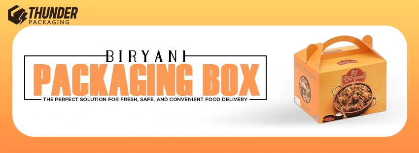 Biryani Packaging Box: The Perfect Solution for Fresh, Safe, and Convenient Food Delivery