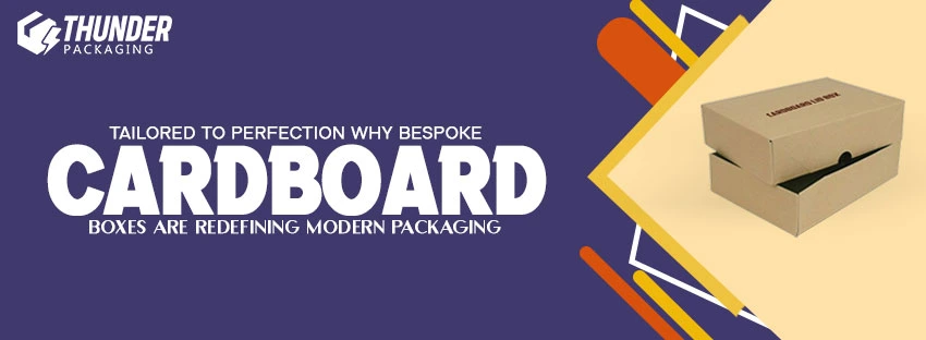 Tailored to Perfection: Why Bespoke Cardboard Boxes Are Redefining Modern Packaging